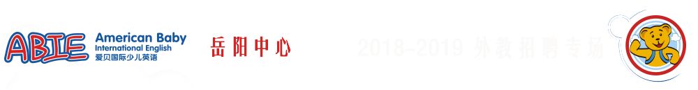 爱贝国际少儿英语岳阳分校2018-2019外教招聘专场