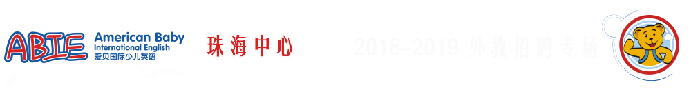 爱贝国际少儿英语珠海中心2018-2019外教招聘专场