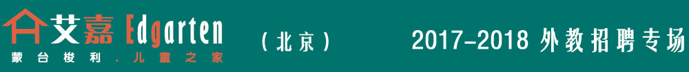 北京市艾嘉蒙台梭利儿童之家2016-2017外教招聘专场
