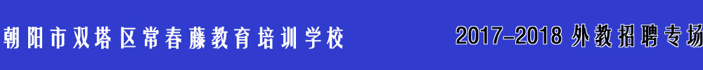 朝阳市双塔区常春藤教育培训学校2017-2018外教招聘专场