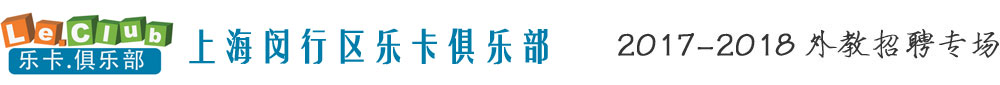 上海闵行区乐卡俱乐部2017-2018外教招聘专场