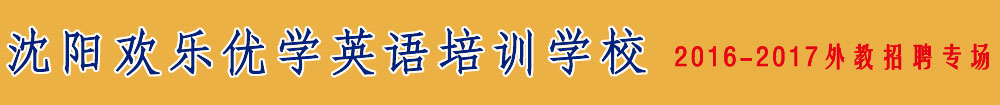 沈阳欢乐优学英语培训学校2016-2017外教招聘专场