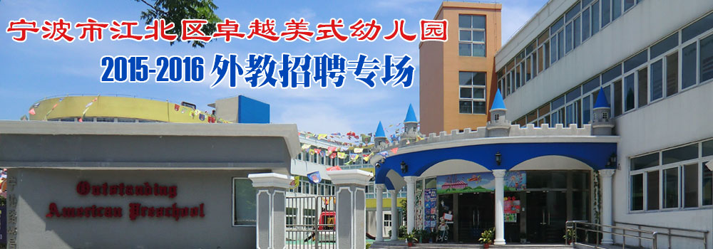 ​宁波市江北区卓越美式幼儿园2015-2016外教招聘专场